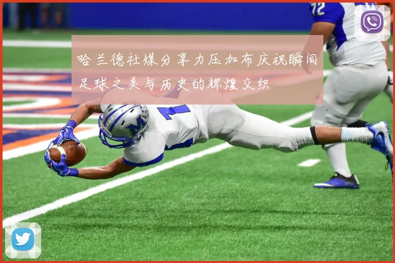 哈兰德社媒分享力压加布庆祝瞬间足球之美与历史的辉煌交织