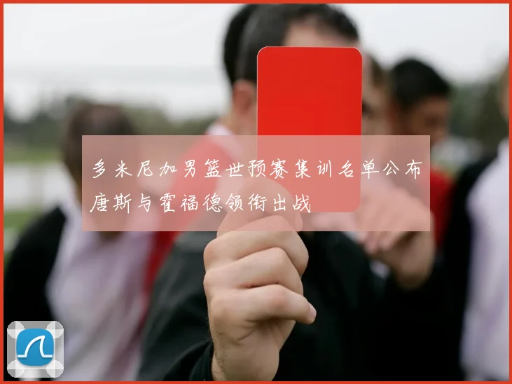 多米尼加男篮世预赛集训名单公布唐斯与霍福德领衔出战
