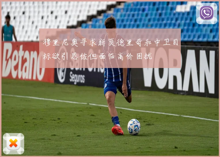 穆里尼奥寻求新莫德里奇和中卫目标欲引恩佐但面临高价困扰